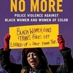 Invisible No More: Police Violence Against Black Women and Women of Color