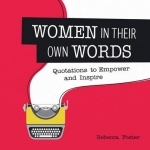 Women in Their Own Words: Quotations to Empower and Inspire