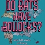 Do Bats Have Bollocks?: And 101 More Utterly Stupid Questions