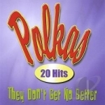 They Don&#039;t Get No Better by Polkas: 20 Hits