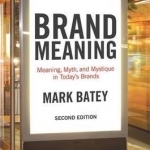 Brand Meaning: Meaning, Myth and Mystique in Today&#039;s Brands