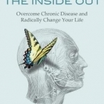 Healing from the Inside Out: Overcome Chronic Disease and Radically Change Your Life