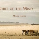 Spirit of the Wind: A Photographic Celebration of the Wild Horses of the Namib Desert