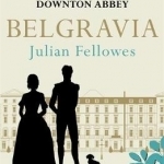 Belgravia: A Tale of Secrets and Scandal Set in 1840s London from the Creator of Downton Abbey