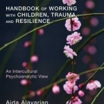 Handbook of Working with Children, Trauma, and Resilience: An Intercultural Psychoanalytic View