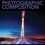 The Complete Guide to Photographic Composition