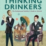 Thinking Drinkers: The Enlightened Imbiber&#039;s Guide to Alcohol