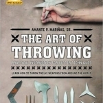 The Art of Throwing: The Definitive Guide to Thrown Weapons Techniques