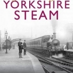 The Golden Age of Yorkshire Steam