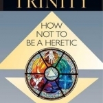 The Trinity: How Not to be a Heretic