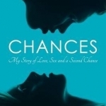 Chances: My Story of Love, Sex and a Second Chance