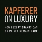 The Kapferer on Luxury: How Luxury Brands Can Grow Yet Remain Rare