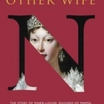 Napoleon&#039;s Other Wife: The Story of Marie-Louise, Duchess of Parma, the Lesser Known Wife of Napoleon Bonaparte