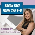 Break Free from the 9 to 5 with Anna Gray