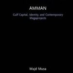 Amman: Gulf Capital, Identity, and Contemporary Megaprojects