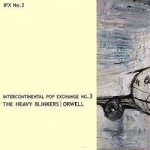 Intercontinental Pop Exchange, Vol. 3 by Heavy Blinkers / Orwell