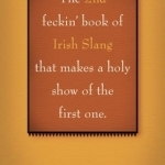 The 2nd Book of Feckin&#039; Irish Slang That&#039;ll Make a Holy Show of the First One