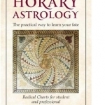 Horary Astrology: The Practical Way to Learn Your Fate: Radical Charts for Student and Professional