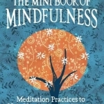 The Mini Book of Mindfulness: Simple Meditation Practices to Help You Live in the Moment