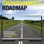 The TV Showrunner&#039;s Roadmap: 21 Navigational Tips for Screenwriters to Create and Sustain a Hit TV Series