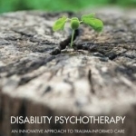 Disability Psychotherapy: An Innovative Approach to Trauma-Informed Care