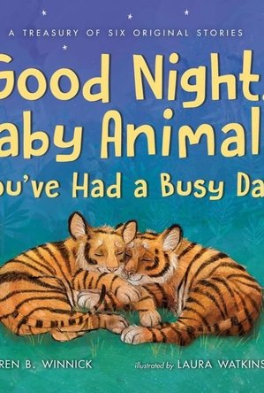 Good Night, Baby Animals You&#039;ve Had a Busy Day: A Treasury of Six Original Stories