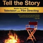 Directors Tell the Story: Master the Craft of Television and Film Directing