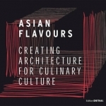 Asian Flavours: Creating Architecture for Culinary Culture