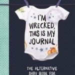 I&#039;m Wrecked, This is My Journal: The Alternative Baby Book for Frazzled Parents