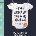 I'm Wrecked, This is My Journal: The Alternative Baby Book for Frazzled Parents
