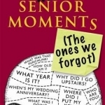 More Senior Moments (The Ones We Forgot)