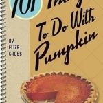 101 Things to Do with Pumpkin