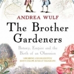 The Brother Gardeners: Botany, Empire and the Birth of an Obsession