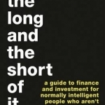 Long and the Short of it: A Guide to Finance and Investment for Normally Intelligent People Who Aren't in the Industry