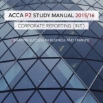 ACCA P2 Corporate Reporting (Int and UK) Study Manual Text: For Exams Until June 2016
