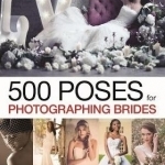 500 Poses for Photographing Brides: A Visual Sourcebook for Portrait Photographers