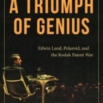 A Triumph of Genius: Edwin Land, Polaroid, and the Kodak Patent War