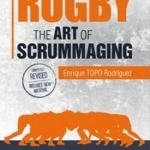 Rugby: The Art of Scrummaging: A History, a Manual and a Law Dissertation on the Rugby Scrum