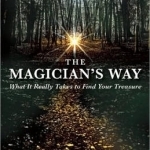 The Magician&#039;s Way: What it Really Takes to Find Your Treasure