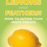 Do Lemons Have Feathers?: More to Autism Than Meets the Eye