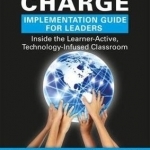 Students Taking Charge Implementation Guide for Leaders: Inside the Learner-Active, Technology-Infused Classroom