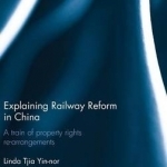 Explaining Railway Reform in China: A Train of Property Rights Re-Arrangements