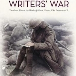 The Writers&#039; War: The Great War in the Words of Great Writers Who Experienced it