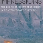 Lasting Impressions: The Legacies of Impressionism in Contemporary Culture