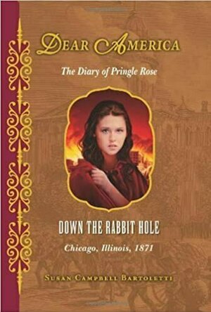Down the Rabbit Hole, Chicago, Illinois, 1871: The Diary of Pringle Rose (Dear America)