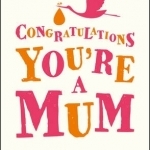 Congratulations You&#039;re a Mum