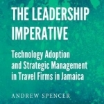 The Leadership Imperative: Technology Adoption and Strategic Management in Travel Firms in Jamaica