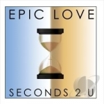 Seconds 2 U by Epic Love