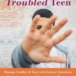 Parenting a Troubled Teen: Manage Conflict and Deal with Intense Emotions Using Acceptance and Commitment Therapy