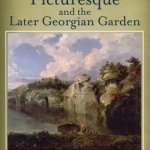The Picturesque and the Later Georgian Garden